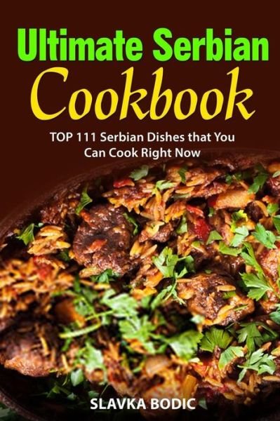 Ultimate Serbian Cookbook - Slavka Bodic - Boeken - Independently Published - 9798646546600 - 17 mei 2020