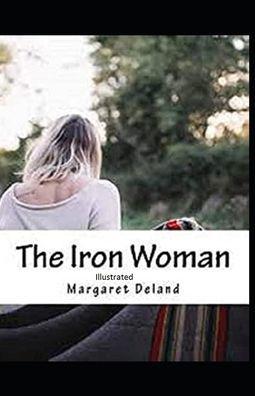 Cover for Margaret Deland · The Iron Woman Illustrated (Paperback Book) (2020)