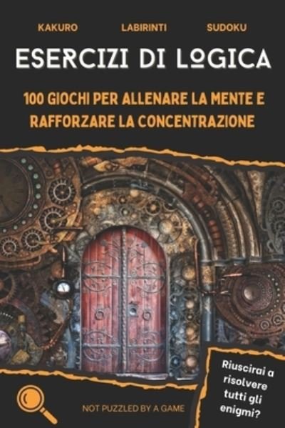 Cover for Not Puzzled by a Game · Esercizi di logica: 100 giochi per allenare la mente e rafforzare la concentrazione (Pocketbok) (2021)