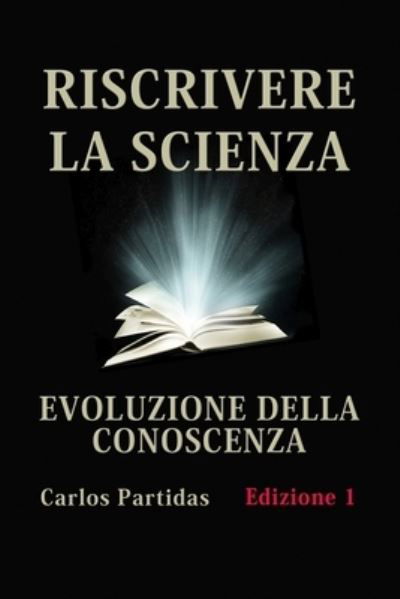 Cover for Carlos L Partidas · Riscrivere La Scienza: Evoluzione Della Conoscenza (Paperback Book) (2021)