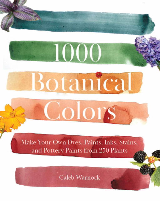 Cover for Caleb Warnock · 1000 Botanical Colors: Make Your Own Dyes, Paints, Inks, Stains, and Pottery Paints from 250 Plants (Pocketbok) (2025)