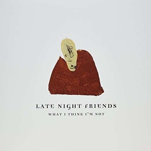 Cover for Late Night Friends · What I Think Im Not (LP) (2015)