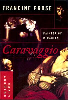 Cover for Francine Prose · Caravaggio: Painter of Miracles - Eminent Lives (Inbunden Bok) [1st edition] (2005)