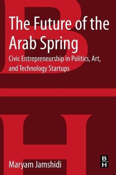Cover for Maryam Jamshidi · The Future of the Arab Spring: Civic Entrepreneurship in Politics, Art, and Technology Startups (Paperback Book) (2013)