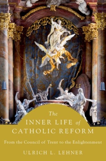 Lehner, Ulrich L. (William K. Warren Professor of Theology, William K. Warren Professor of Theology, University of Notre Dame) · The Inner Life of Catholic Reform: From the Council of Trent to the Enlightenment (Innbunden bok) (2022)