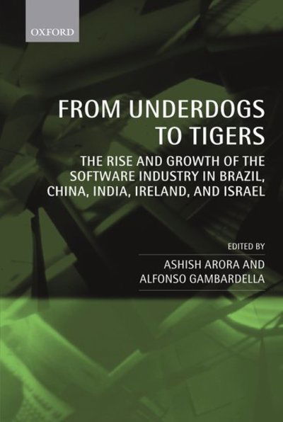 Cover for Ashish Arora · From Underdogs to Tigers: The Rise and Growth of the Software Industry in Brazil, China, India, Ireland, and Israel (Inbunden Bok) (2005)