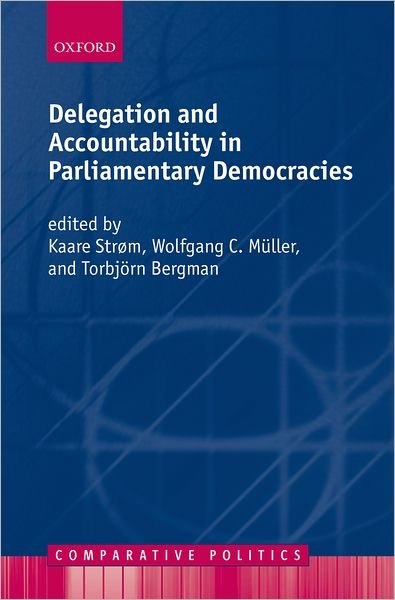 Delegation and Accountability in Parliamentary Democracies - Comparative Politics - Strom - Libros - Oxford University Press - 9780199291601 - 19 de enero de 2006