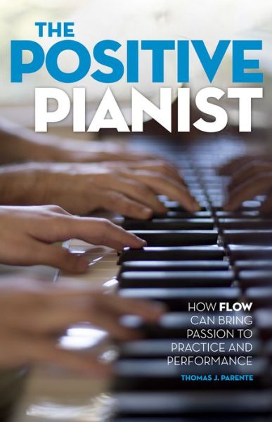 Cover for Parente, Thomas J. (Associate Professor, Associate Professor, Westminster Choir College, Montclair, NJ) · The Positive Pianist: How Flow Can Bring Passion to Practice and Performance (Paperback Book) (2015)