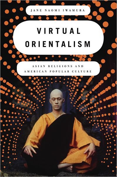 Cover for Iwamura, Jane (Assistant Professor of Religion and of American Studies and Ethnicity, Assistant Professor of Religion and of American Studies and Ethnicity, University of Southern California) · Virtual Orientalism: Asian Religions and American Popular Culture (Hardcover Book) (2011)