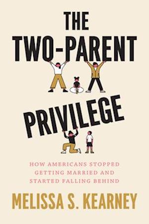 Cover for Melissa S Kearney · The Two-Parent Privilege: How Americans Stopped Getting Married and Started Falling Behind (Paperback Book) (2025)