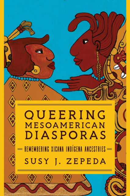 Cover for Susy J. Zepeda · Queering Mesoamerican Diasporas: Remembering Xicana Indigena Ancestries - Transformations: Womanist studies (Paperback Book) (2022)