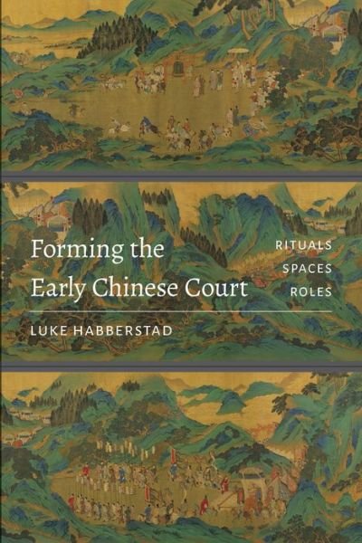 Cover for Luke Habberstad · Forming the Early Chinese Court: Rituals, Spaces, Roles - Forming the Early Chinese Court (Pocketbok) (2018)