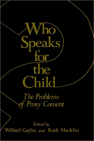 Cover for Willard Gaylin · Who Speaks for the Child?: the Problems of Proxy Consent - the Hastings Center Series in Ethics (Gebundenes Buch) (1982)