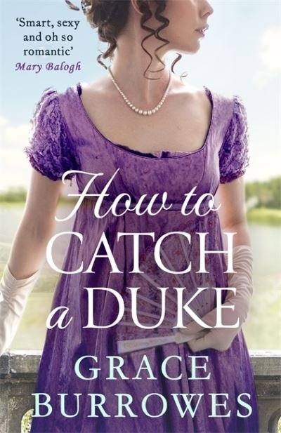 How To Catch A Duke: a smart and sexy Regency romance, perfect for fans of Bridgerton - Rogues to Riches - Grace Burrowes - Books - Little, Brown Book Group - 9780349429601 - April 13, 2021