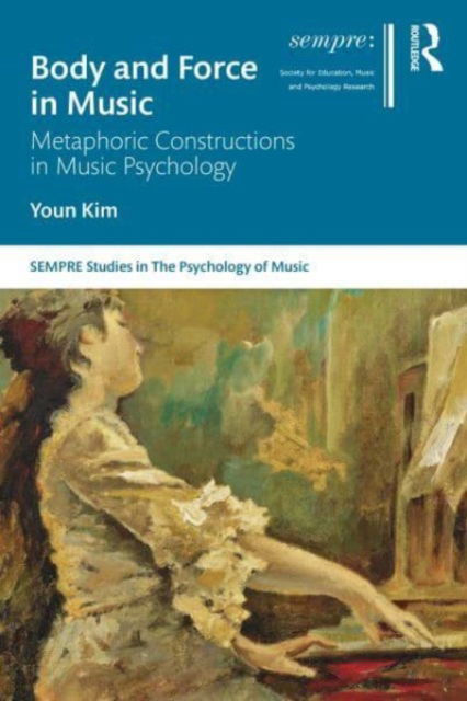 Cover for Youn Kim · Body and Force in Music: Metaphoric Constructions in Music Psychology - SEMPRE Studies in The Psychology of Music (Paperback Book) (2023)