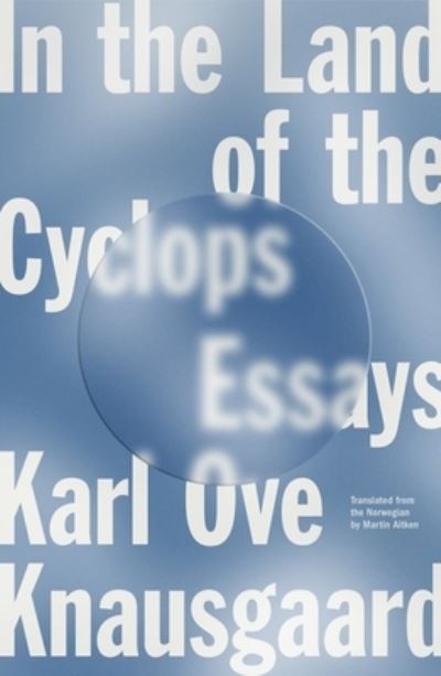 In the Land of the Cyclops: Essays - Karl Ove Knausgaard - Kirjat - Farrar, Straus and Giroux - 9780374265601 - tiistai 10. tammikuuta 2023