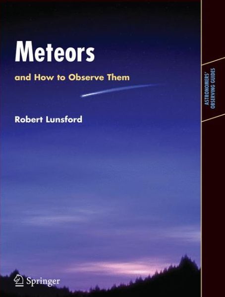 Meteors and How to Observe Them - Astronomers' Observing Guides - Robert Lunsford - Books - Springer-Verlag New York Inc. - 9780387094601 - December 10, 2008