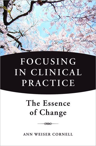 Cover for Ann Weiser Cornell · Focusing in Clinical Practice: The Essence of Change (Gebundenes Buch) (2013)