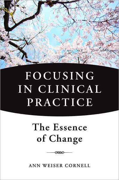 Cover for Ann Weiser Cornell · Focusing in Clinical Practice: The Essence of Change (Innbunden bok) (2013)