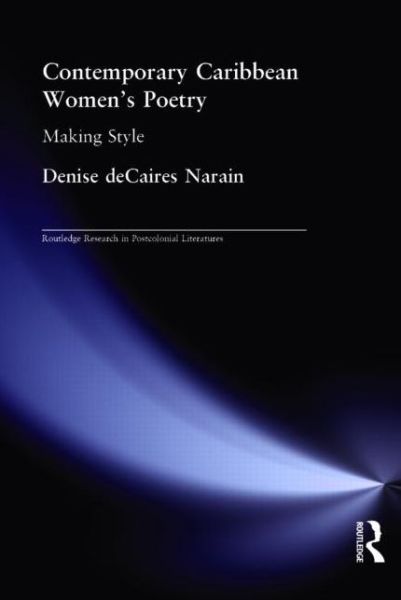 Contemporary Caribbean Women's Poetry: Making Style - Routledge Research in Postcolonial Literatures - Denise Decaires Narain - Książki - Taylor & Francis Ltd - 9780415340601 - 19 lutego 2004