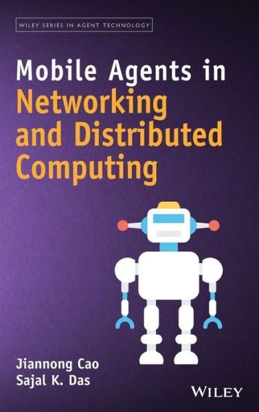 Mobile Agents in Networking and Distributed Computing - Wiley Series in Agent Technology - Cao, Jiannong (Computing Department, Hong Kong Polytechnic University) - Kirjat - John Wiley & Sons Inc - 9780471751601 - perjantai 17. elokuuta 2012