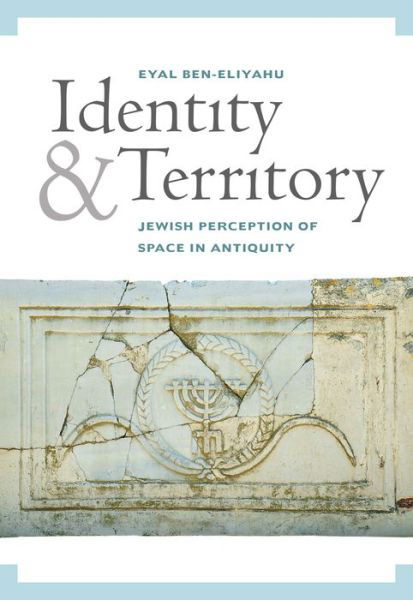 Cover for Eyal Ben Eliyahu · Identity and Territory: Jewish Perceptions of Space in Antiquity (Inbunden Bok) (2019)