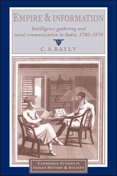 Cover for Bayly, C. A. (University of Cambridge) · Empire and Information: Intelligence Gathering and Social Communication in India, 1780–1870 - Cambridge Studies in Indian History and Society (Paperback Bog) (2000)