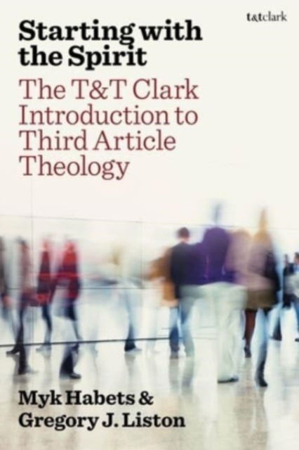 Rev Dr Myk Habets · Starting with the Spirit: The T&T Clark Introduction to Third Article Theology (Paperback Book) (2024)