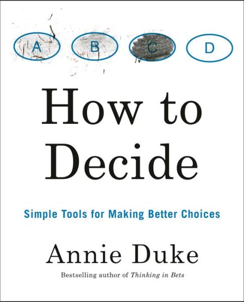 Cover for Annie Duke · How To Decide: Simple Tools for Making Better Choices (Paperback Book) (2020)