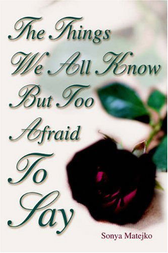 The Things We All Know but Too Afraid to Say - Sonya Matejko - Livros - iUniverse, Inc. - 9780595668601 - 8 de novembro de 2004