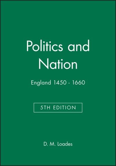 Cover for Loades, D. M. (University of Sheffield) · Politics and Nation: England 1450 - 1660 - Blackwell Classic Histories of England (Taschenbuch) (1999)