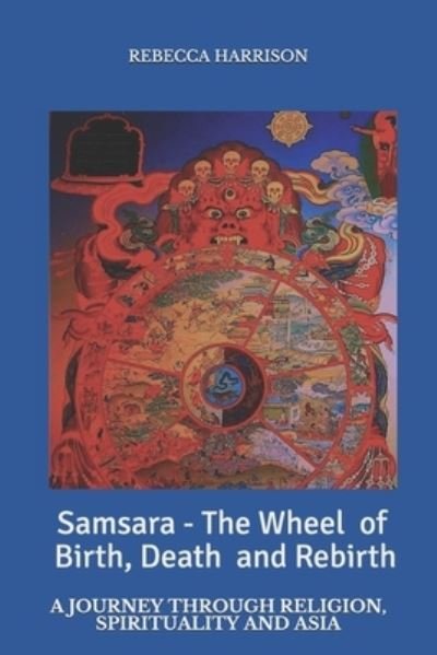 Cover for Ms Rebecca Harrison · Samsara - the Wheel of Birth, Death and Rebirth : A journey through spirituality, religion and Asia (Paperback Bog) (2019)