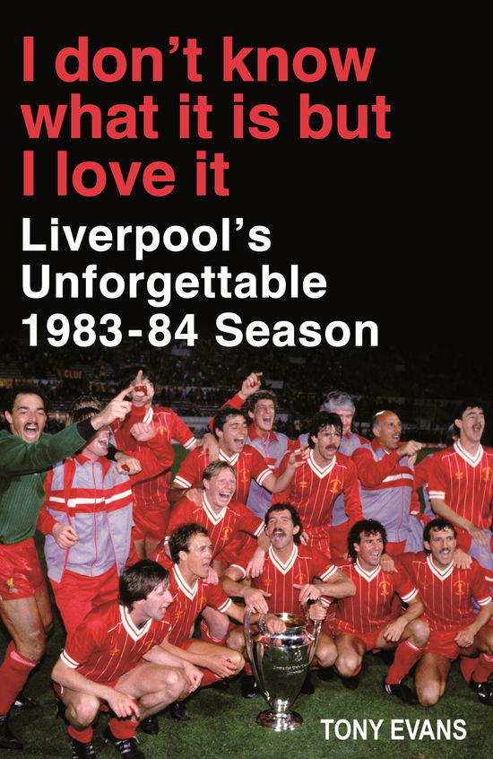 Cover for Tony Evans · I Don't Know What It is but I Love It: Liverpool's Unforgettable 1983-84 Season (Hardcover Book) (2014)