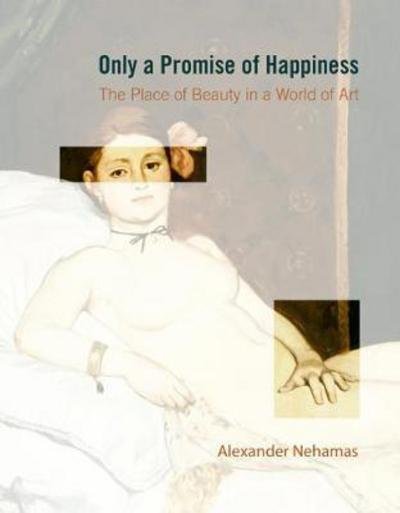 Cover for Alexander Nehamas · Only a Promise of Happiness: The Place of Beauty in a World of Art (Taschenbuch) (2010)