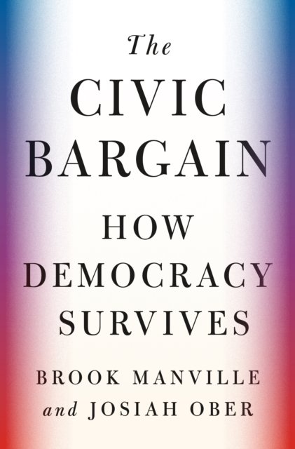 Cover for Brook Manville · The Civic Bargain: How Democracy Survives (Hardcover Book) (2023)
