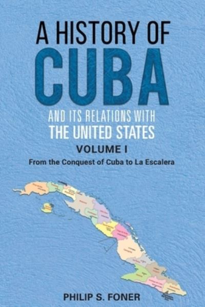 Cover for Phillip Sheldon Foner · A History of Cuba and its Relations with the United States, Vol 1 1492-1845: From the Conquest of Cuba to La Escalera - A History of Cuba in Two Volumes (Paperback Book) (2020)