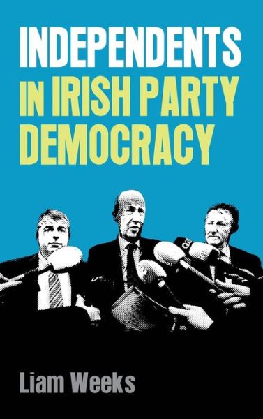 Cover for Liam Weeks · Independents in Irish Party Democracy (Hardcover Book) (2017)