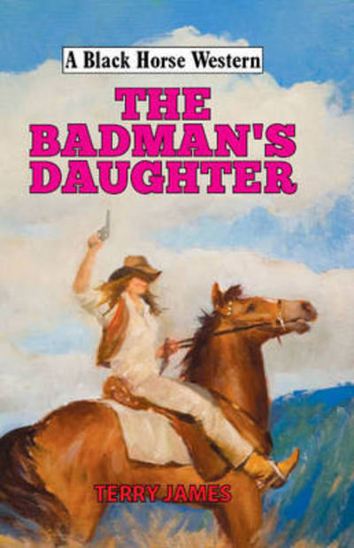 Cover for Terry James · The Badman's Daughter - A Black Horse Western (Hardcover Book) (2016)