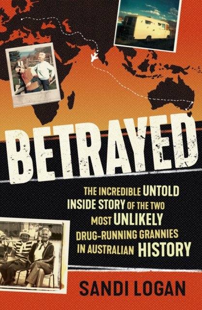 Cover for Sandi Logan · Betrayed: The incredible untold inside story of the two most unlikely drug-running grannies in Australian history (Paperback Book) (2022)