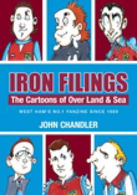 Iron Filings: The Cartoons of Over Land and Sea: West Ham's No 1 Fanzine since 1989 - John Chandler - Książki - The History Press Ltd - 9780752445601 - 19 listopada 2007