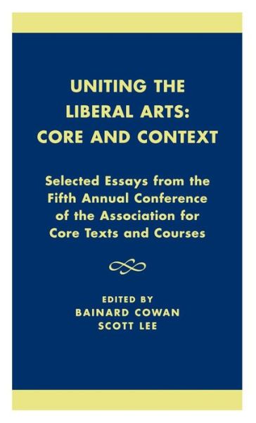 Cover for Association for Core Texts and Courses · Uniting the Liberal Arts: Core and Context: Selected Essays for the Fifth Annual Conference of the Association of Core Texts and Courses - Association for Core Texts and Courses (Hardcover Book) (2002)
