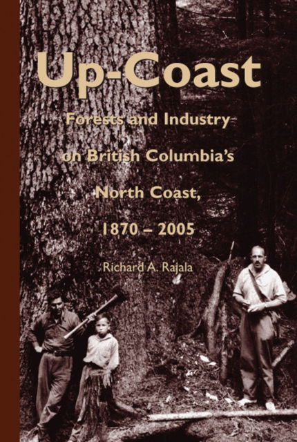 Cover for Richard A. Rajala · Up-Coast: Forest and Industry on British Columbia's North Coast, 1870–2005 - Royal BC Museum Handbook (Hardcover Book) (2006)