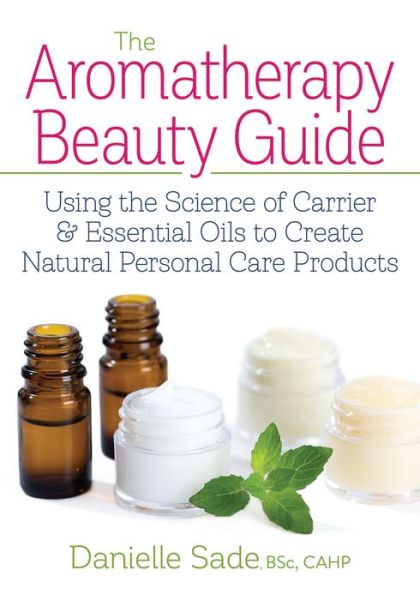 Aromatherapy Beauty Guide - Danielle Sade - Kirjat - Robert Rose Inc - 9780778805601 - torstai 1. kesäkuuta 2017