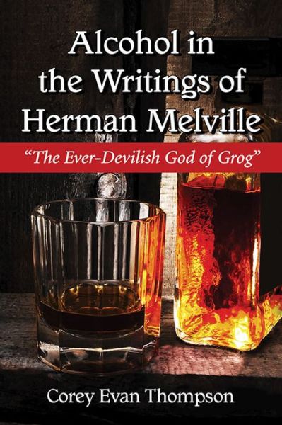 Cover for Corey Evan Thompson · Alcohol in the Writings of Herman Melville: The Ever-Devilish God of Grog (Taschenbuch) (2015)