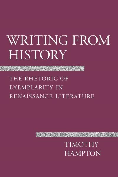 Cover for Timothy Hampton · Writing from History: The Rhetoric of Exemplarity in Renaissance Literature (Hardcover Book) (1990)