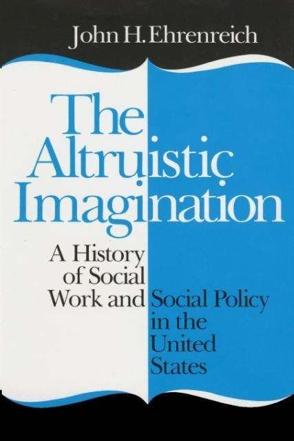 Cover for John Ehrenreich · The Altruistic Imagination: A History of Social Work and Social Policy in the United States (Pocketbok) (2014)