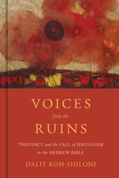 Cover for Dalit Rom-Shiloni · Voices from the Ruins: Theodicy and the Fall of Jerusalem in the Hebrew Bible (Hardcover Book) (2021)