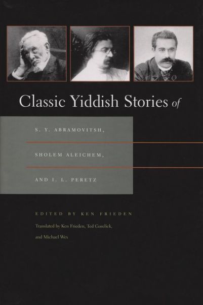 Ken Frieden · Classic Yiddish Stories of S. Y. Abramovitsh, Sholem Aleichem, and I. L. Peretz - Judaic Traditions in LIterature, Music, and Art (Hardcover Book) (2004)