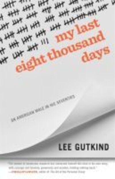 Cover for Lee Gutkind · My Last Eight Thousand Days: An American Male in His Seventies - Crux: The Georgia Series in Literary Nonfiction Series (Hardcover bog) (2020)