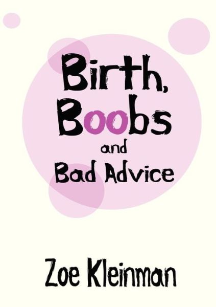 Cover for Zoe Kleinman · Birth, Boobs and Bad Advice (Paperback Book) (2012)